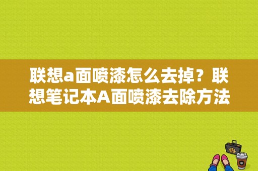 联想a面喷漆怎么去掉？联想笔记本A面喷漆去除方法及注意事项-图1