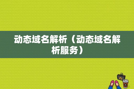 动态域名解析（动态域名解析服务）