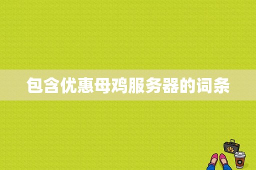 包含优惠母鸡服务器的词条