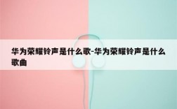 华为手机铃声荣耀试听（荣耀手机的手机铃声是什么歌）
