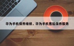 华为手机保养服务（华为手机保养服务有几次）