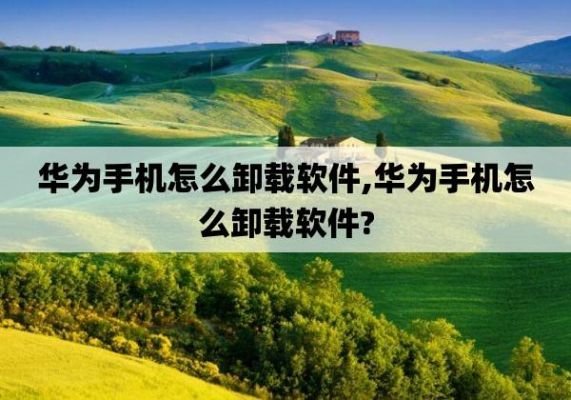 华为如何卸载软件(华为如何卸载软件?)-图3 华为如何卸载软件(华为如何卸载软件?)-图3