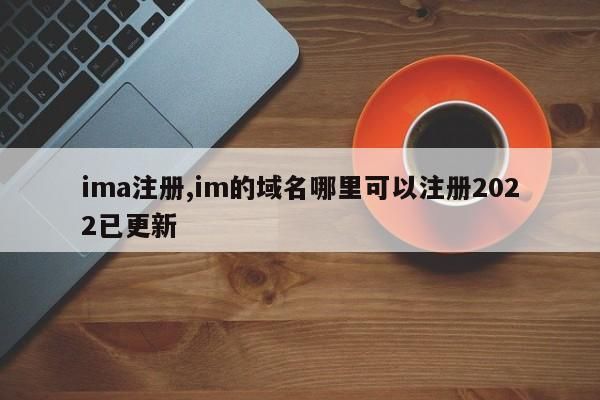 im域名在哪里注册(im域名注册)-图2 im域名在哪里注册(im域名注册)-图2