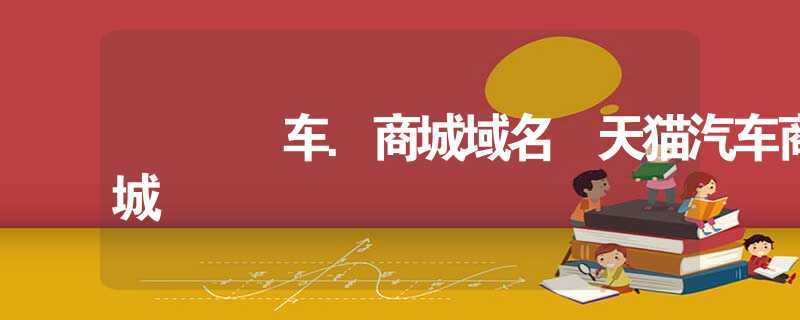 汽车域名注册(汽车域名是什么)-图2 汽车域名注册(汽车域名是什么)-图2