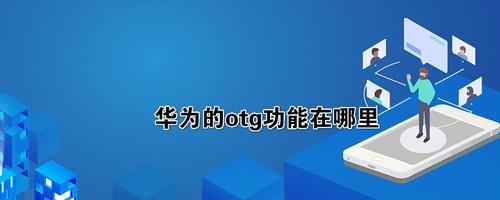 华为的otg(华为的OTG连接在哪里)-图3 华为的otg(华为的OTG连接在哪里)-图3