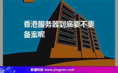 香港服务器租用要考虑哪几个方面事项(用香港服务器做app需要备案吗)-图3 香港服务器租用要考虑哪几个方面事项(用香港服务器做app需要备案吗)-图3