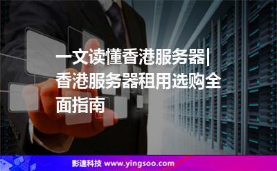 香港的服务器怎么样,香港服务器租用该如何选择?-图2 香港的服务器怎么样,香港服务器租用该如何选择?-图2