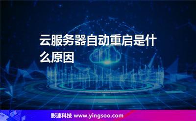 云服务器自动重启是什么原因(云服务器自动重启是什么原因呢)-图3 云服务器自动重启是什么原因(云服务器自动重启是什么原因呢)-图3